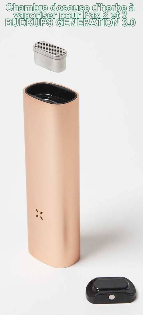 BudKups 3.0 - chambres - capsules doseuses d'herbe pour vaporisateur Pax 2 et Pax 3